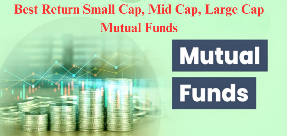 best return mutual funds to invest in 2025, small cap mutual funds, large cap mutual funds and mid cap mutual fund